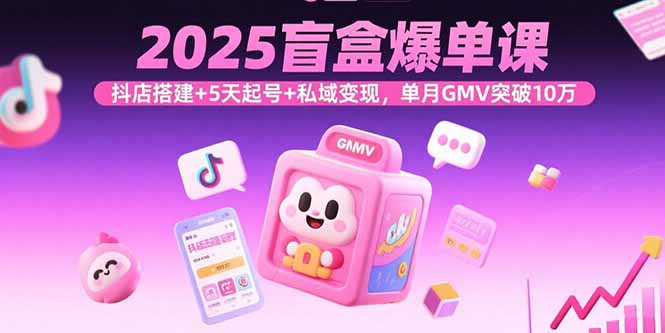 2025年盲盒电商必修课：抖店+私域+直播-全链路打通-爱分享资源网