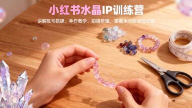 水晶行业IP主理人孵化课程-带你玩转小红书变现