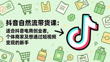 抖音带货全流程攻略-让你少走弯路多赚钱