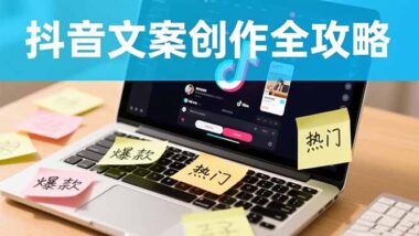 抖音文案创作全攻略-从零到爆款就靠这12课