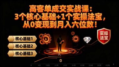 高客单成交秘籍大公开：3大核心基石+1招实操利器-实现月入十万+！-爱分享资源网