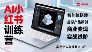 《AI小红书智能体训练营2期》：从AI小白到虚拟产品变现高手-爱分享资源网