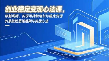 创业者必看：掌握稳定变现的实战心法