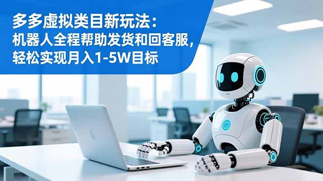 图片[1]-多多虚拟类目全新玩法揭秘：机器人助力发货与客服-月入1-5W轻松实现