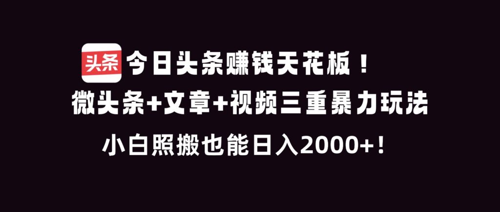 图片[1]-今日头条暴利秘籍：三重玩法-小白照搬也能日赚2000+