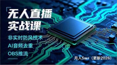 2026最新无人直播秘籍大公开-非实时防风+AI音频去重+OBS推流-轻松月入5W+-爱分享资源网