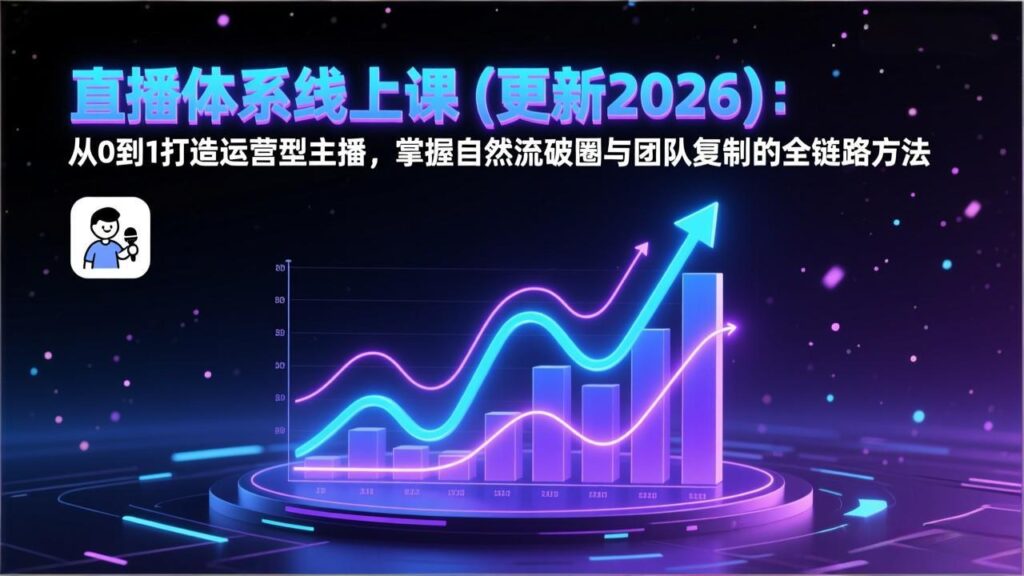图片[1]-2026直播体系进阶课：0基础孵化运营型主播-解锁自然流破圈+团队复制双倍增长秘籍
