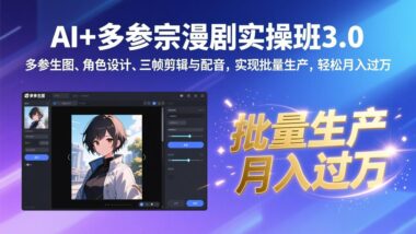 AI+多参宗漫剧3.0全攻略：生图、设计、剪辑、配音一网打尽-批量生产月入过万不是梦-爱分享资源网