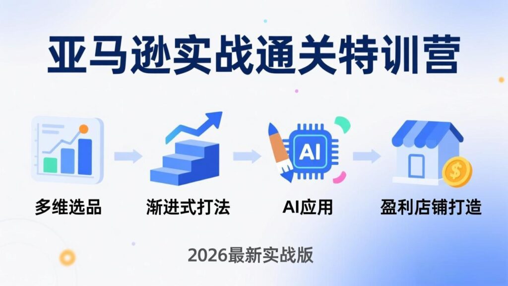 图片[1]-2026亚马逊爆单秘籍：多维选品×渐进式运营×AI黑科技-0基础速成盈利店铺