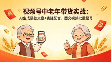视频号中老年带货实战：AI生成爆款文案+克隆配音-图文视频批量起号-爱分享资源网