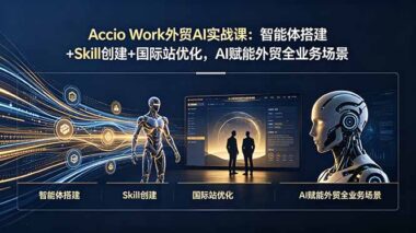 手把手教你搭建AI智能体+Skill-7天搞定国际站流量与转化（Accio Work实战课）-爱分享资源网