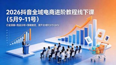 2026抖音全域电商运营实操培训：行业趋势+竞品拆解+投放策略-3天系统提升全域ROI与GMV-爱分享资源网